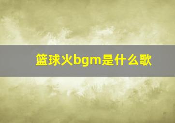 篮球火bgm是什么歌