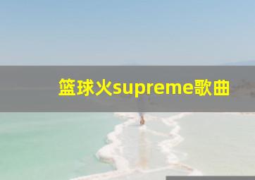 篮球火supreme歌曲