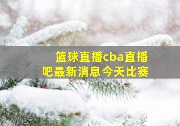 篮球直播cba直播吧最新消息今天比赛