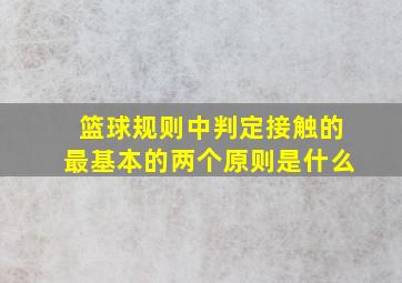 篮球规则中判定接触的最基本的两个原则是什么