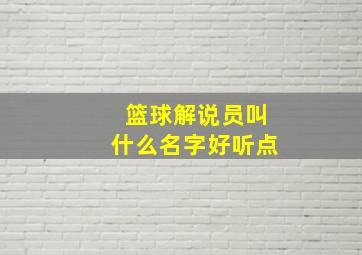 篮球解说员叫什么名字好听点