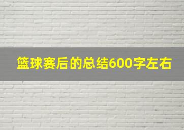 篮球赛后的总结600字左右