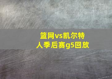 篮网vs凯尔特人季后赛g5回放