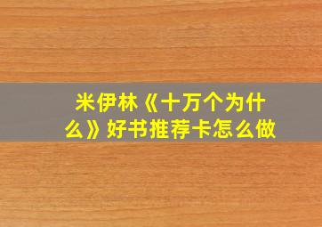 米伊林《十万个为什么》好书推荐卡怎么做