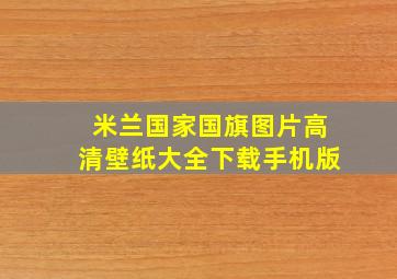 米兰国家国旗图片高清壁纸大全下载手机版