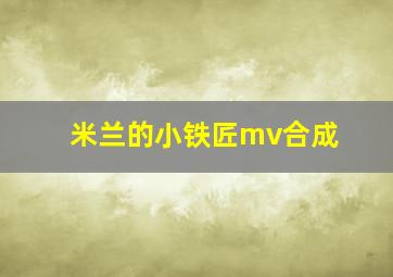 米兰的小铁匠mv合成