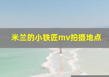 米兰的小铁匠mv拍摄地点