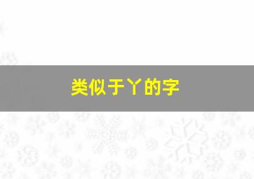 类似于丫的字