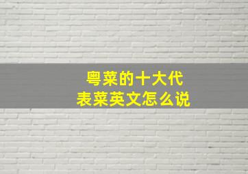 粤菜的十大代表菜英文怎么说