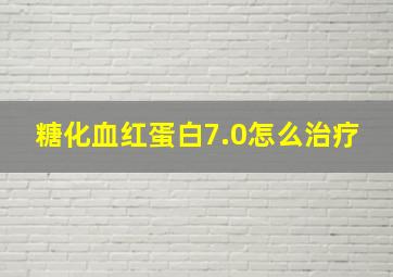 糖化血红蛋白7.0怎么治疗