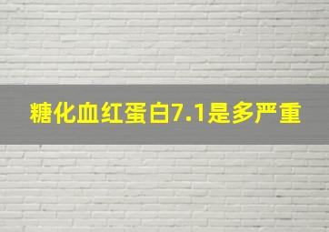 糖化血红蛋白7.1是多严重