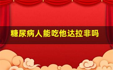 糖尿病人能吃他达拉非吗