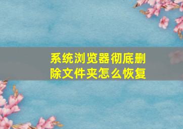 系统浏览器彻底删除文件夹怎么恢复