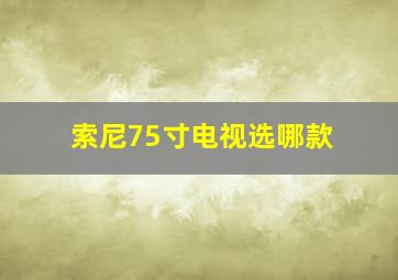 索尼75寸电视选哪款