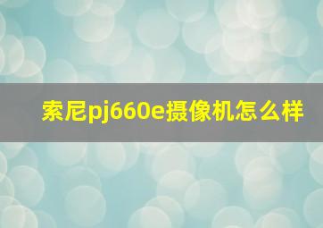 索尼pj660e摄像机怎么样