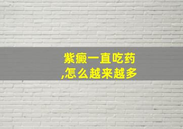 紫癜一直吃药,怎么越来越多