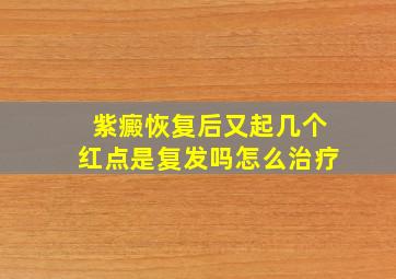 紫癜恢复后又起几个红点是复发吗怎么治疗