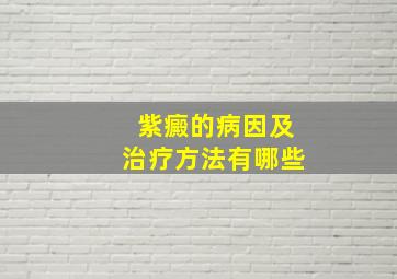 紫癜的病因及治疗方法有哪些