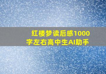 红楼梦读后感1000字左右高中生AI助手