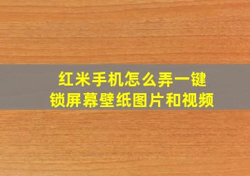 红米手机怎么弄一键锁屏幕壁纸图片和视频