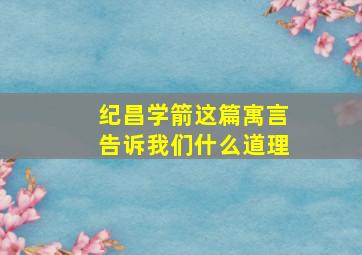 纪昌学箭这篇寓言告诉我们什么道理