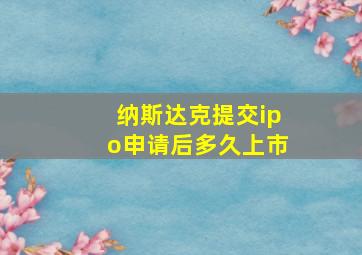 纳斯达克提交ipo申请后多久上市