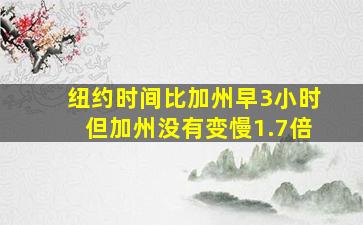 纽约时间比加州早3小时但加州没有变慢1.7倍