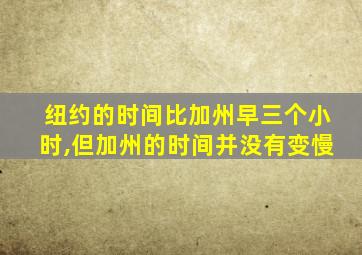 纽约的时间比加州早三个小时,但加州的时间并没有变慢