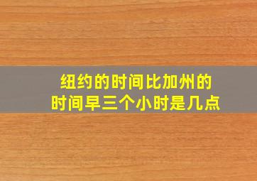 纽约的时间比加州的时间早三个小时是几点