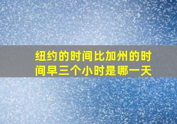 纽约的时间比加州的时间早三个小时是哪一天