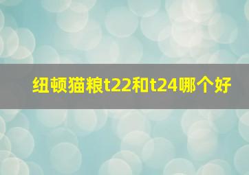 纽顿猫粮t22和t24哪个好