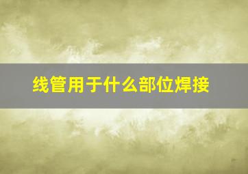 线管用于什么部位焊接