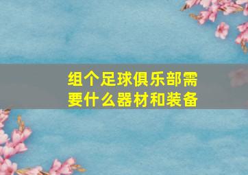 组个足球俱乐部需要什么器材和装备