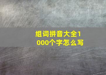 组词拼音大全1000个字怎么写