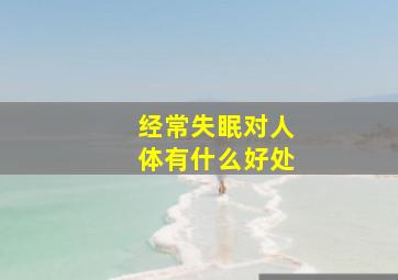 经常失眠对人体有什么好处