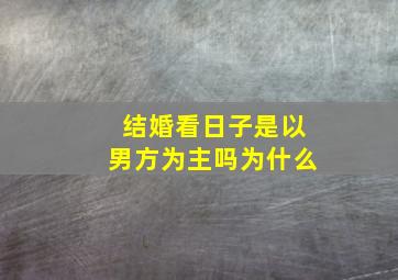 结婚看日子是以男方为主吗为什么