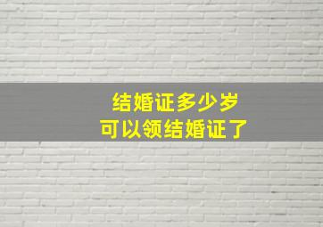 结婚证多少岁可以领结婚证了