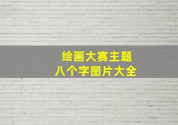 绘画大赛主题八个字图片大全