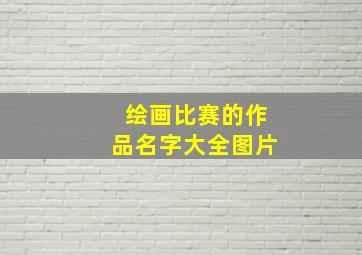 绘画比赛的作品名字大全图片