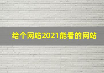 给个网站2021能看的网站