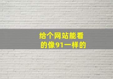 给个网站能看的像91一样的