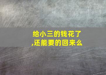 给小三的钱花了,还能要的回来么