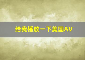 给我播放一下美国AV