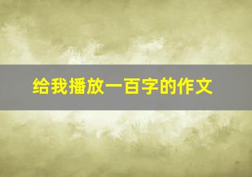 给我播放一百字的作文