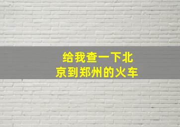 给我查一下北京到郑州的火车