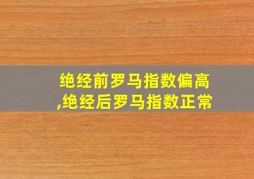 绝经前罗马指数偏高,绝经后罗马指数正常