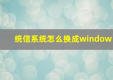 统信系统怎么换成window