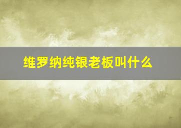 维罗纳纯银老板叫什么