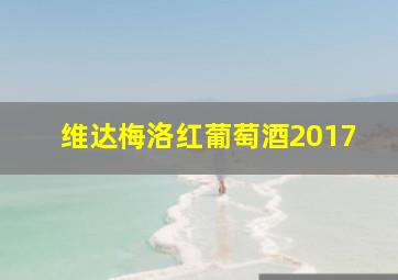 维达梅洛红葡萄酒2017