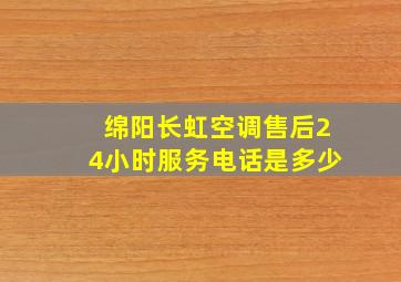 绵阳长虹空调售后24小时服务电话是多少